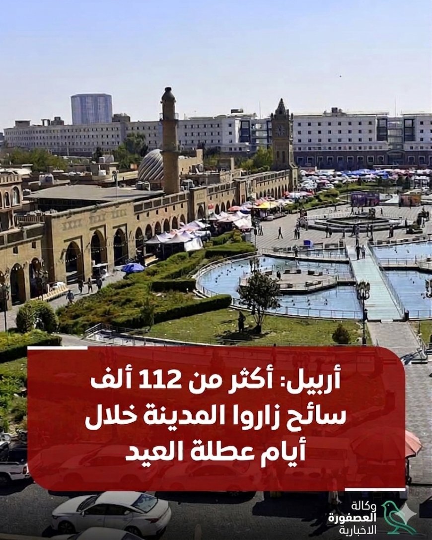 أربيل: أكثر من 112 ألف سائح زاروا المدينة خلال أيام عطلة العيد